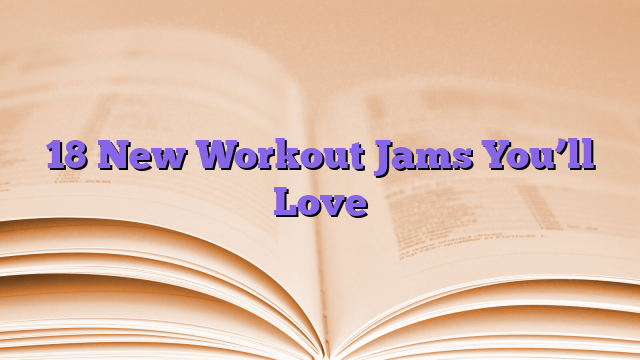 18 New Workout Jams You’ll Love
