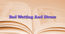 Bed Wetting And Stress