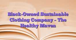 Black-Owned Sustainable Clothing Company – The Healthy Maven