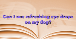 Can I use refreshing eye drops on my dog?