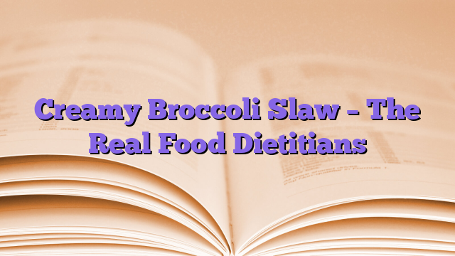 Creamy Broccoli Slaw – The Real Food Dietitians