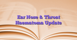 Ear Nose & Throat Haematoma Update
