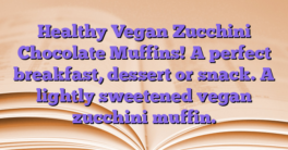 Healthy Vegan Zucchini Chocolate Muffins!  A perfect breakfast, dessert or snack.  A lightly sweetened vegan zucchini muffin.