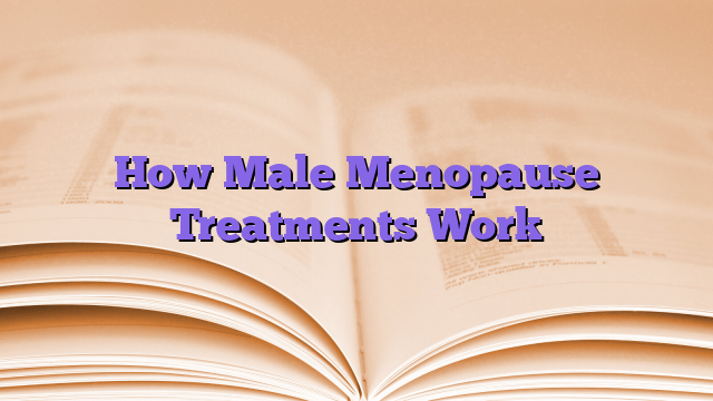 How Male Menopause Treatments Work