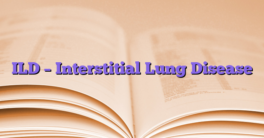 ILD – Interstitial Lung Disease