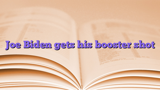 Joe Biden gets his booster shot