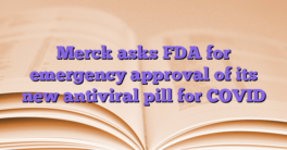 Merck asks FDA for emergency approval of its new antiviral pill for COVID