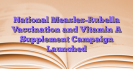 National Measles-Rubella Vaccination and Vitamin A Supplement Campaign Launched
