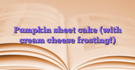 Pumpkin sheet cake (with cream cheese frosting!)