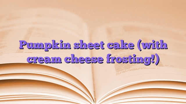 Pumpkin sheet cake (with cream cheese frosting!)