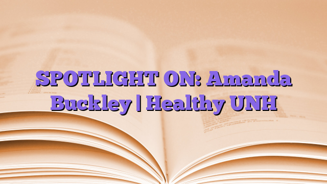 SPOTLIGHT ON: Amanda Buckley |  Healthy UNH