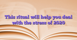 This ritual will help you deal with the stress of 2020