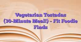 Vegetarian Tostadas (30-Minute Meal!) – Fit Foodie Finds