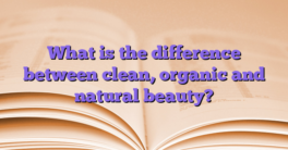 What is the difference between clean, organic and natural beauty?