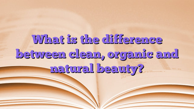 What is the difference between clean, organic and natural beauty?