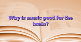 Why is music good for the brain?