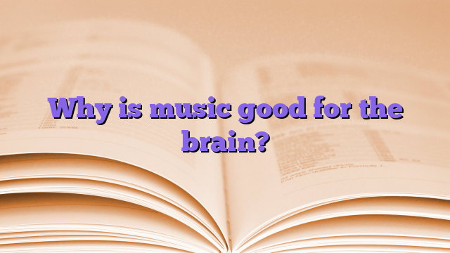 Why is music good for the brain?