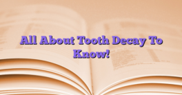 All About Tooth Decay To Know!