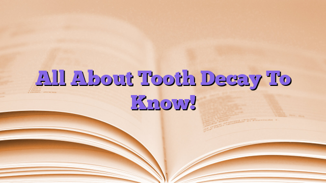 All About Tooth Decay To Know!