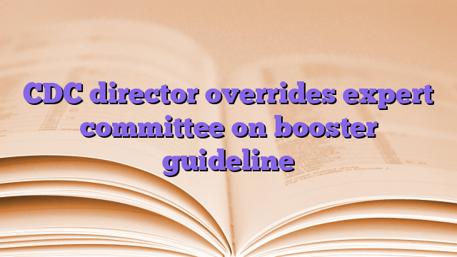 CDC director overrides expert committee on booster guideline