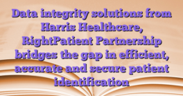 Data integrity solutions from Harris Healthcare, RightPatient Partnership bridges the gap in efficient, accurate and secure patient identification