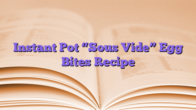 Instant Pot “Sous Vide” Egg Bites Recipe