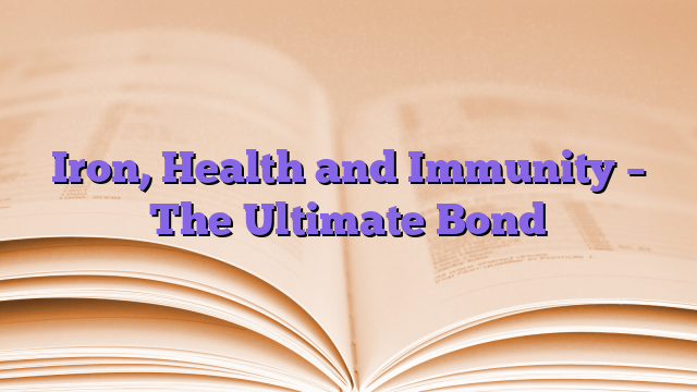 Iron, Health and Immunity – The Ultimate Bond