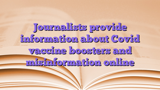 Journalists provide information about Covid vaccine boosters and misinformation online