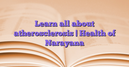Learn all about atherosclerosis |  Health of Narayana