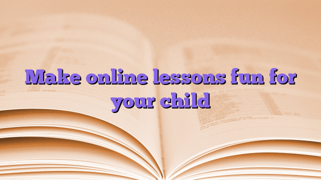 Make online lessons fun for your child