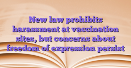 New law prohibits harassment at vaccination sites, but concerns about freedom of expression persist
