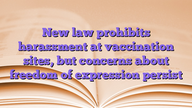 New law prohibits harassment at vaccination sites, but concerns about freedom of expression persist