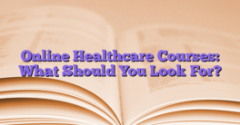 Online Healthcare Courses: What Should You Look For?