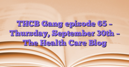 THCB Gang episode 65 – Thursday, September 30th – The Health Care Blog