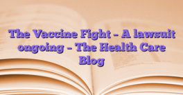 The Vaccine Fight – A lawsuit ongoing – The Health Care Blog