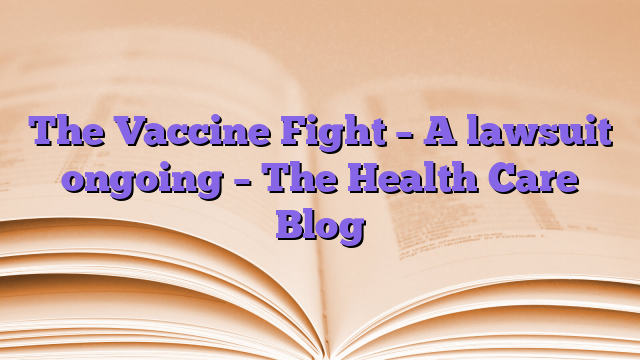 The Vaccine Fight – A lawsuit ongoing – The Health Care Blog