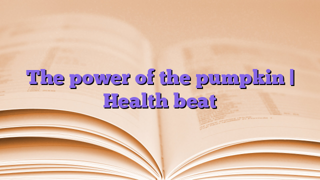 The power of the pumpkin |  Health beat