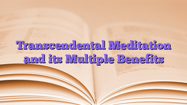 Transcendental Meditation and its Multiple Benefits