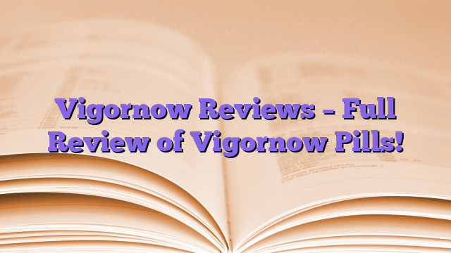 Vigornow Reviews – Full Review of Vigornow Pills!