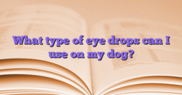 What type of eye drops can I use on my dog?