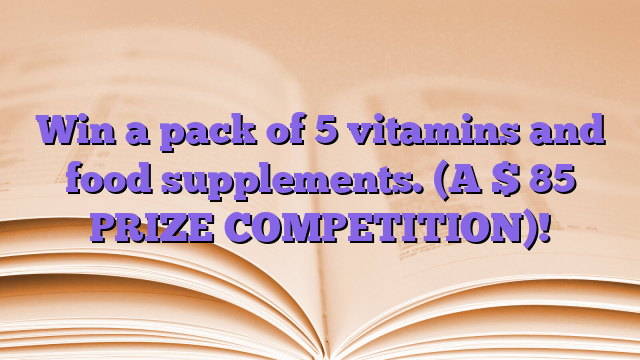 Win a pack of 5 vitamins and food supplements.  (A $ 85 PRIZE COMPETITION)!