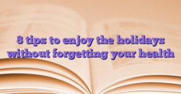 8 tips to enjoy the holidays without forgetting your health