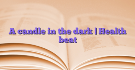 A candle in the dark |  Health beat