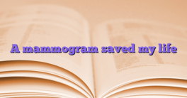 A mammogram saved my life