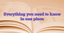 Everything you need to know in one place
