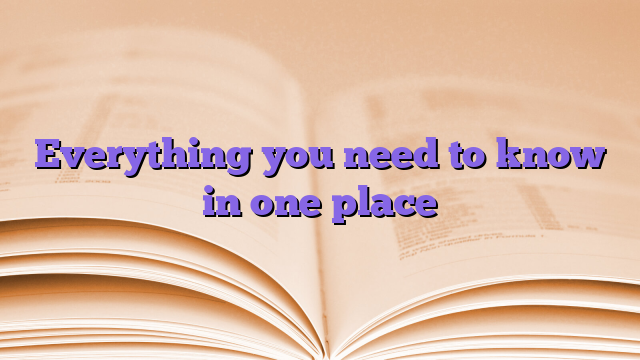 Everything you need to know in one place