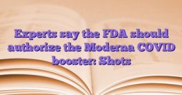 Experts say the FDA should authorize the Moderna COVID booster: Shots