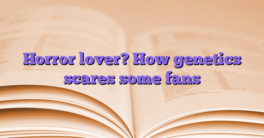 Horror lover?  How genetics scares some fans