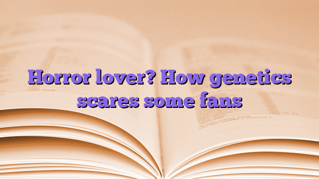 Horror lover?  How genetics scares some fans