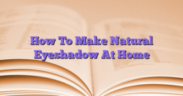 How To Make Natural Eyeshadow At Home